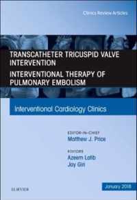 Transcatheter Tricuspid Valve Intervention / Interventional Therapy For Pulmonary Embolism, An Issue of Interventional Cardiology Clinics