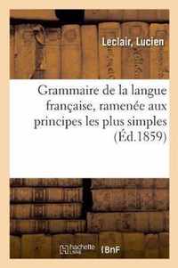 Grammaire de la Langue Francaise, Ramenee Aux Principes Les Plus Simples