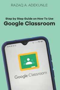 Step by Step Guide on How to Use Google Classroom