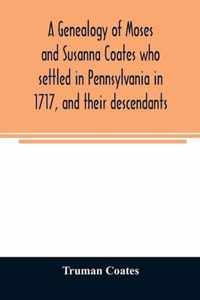 A genealogy of Moses and Susanna Coates who settled in Pennsylvania in 1717, and their descendants; with brief introductory notes of families of same name