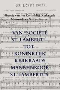 Van Société St. Lambert tot Koninklijk Kerkraads Mannenkoor St. Lambertus