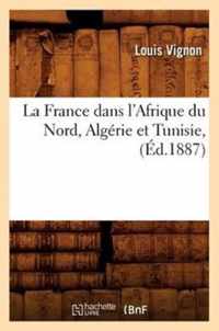 La France Dans l'Afrique Du Nord, Algerie Et Tunisie, (Ed.1887)