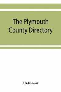 The Plymouth County Directory, and Historical Register of the Old Colony, Containing an Historical Sketch of the County, and of Each Town in the County; a Roll of Honor, with the Names of All Soldiers of the Army and Navy, from This County, Who Lost Their