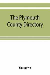 The Plymouth County Directory, and Historical Register of the Old Colony, Containing an Historical Sketch of the County, and of Each Town in the County; a Roll of Honor, with the Names of All Soldiers of the Army and Navy, from This County, Who Lost Their