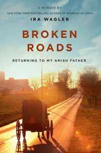 Broken Roads Returning to My Amish Father