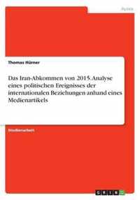 Das Iran-Abkommen von 2015. Analyse eines politischen Ereignisses der internationalen Beziehungen anhand eines Medienartikels