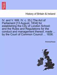 IV. and V. Will. IV. C. 35.] the Act of Parliament [13 August, 1834] for Establishing the City of London School