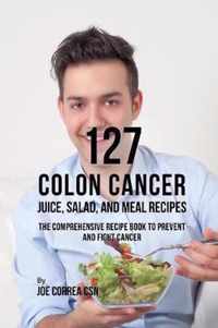 127 Colon Cancer Juice, Salad, and Meal Recipes