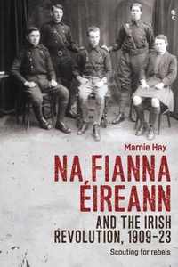 Na Fianna EIreann and the Irish Revolution, 1909-23