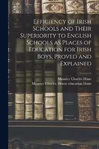 Efficiency of Irish Schools and Their Superiority to English Schools as Places of Education for Irish Boys, Proved and Explained