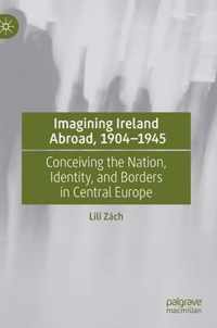 Imagining Ireland Abroad, 1904-1945