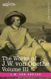 The Works of J.W. von Goethe, Vol. III (in 14 volumes): with His Life by George Henry Lewes