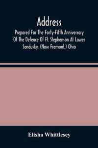 Address, Prepared For The Forty-Fifth Anniversary Of The Defence Of Ft. Stephenson At Lower Sandusky, (Now Fremont, ) Ohio