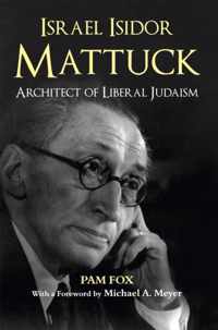 Israel Isidor Mattuck Architect of Liberal Judaism