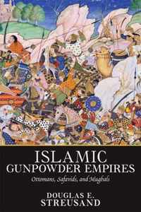 Islamic Gunpowder Empires: Ottomans, Safavids, and Mughals