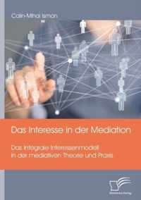 Das Interesse in der Mediation. Das Integrale Interessenmodell in der mediativen Theorie und Praxis