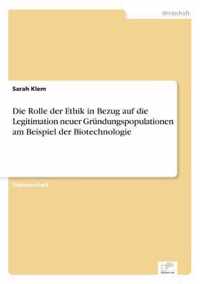 Die Rolle der Ethik in Bezug auf die Legitimation neuer Grundungspopulationen am Beispiel der Biotechnologie