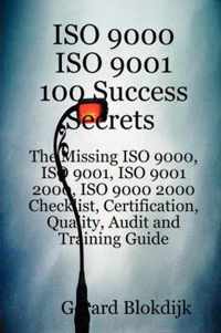ISO 9000 ISO 9001 100 Success Secrets; The Missing ISO 9000, ISO 9001, ISO 9001 2000, ISO 9000 2000 Checklist, Certification, Quality, Audit and Training Guide