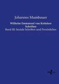 Wilhelm Emmanuel von Kettelers Schriften: Band III: Soziale Schriften und Persnliches