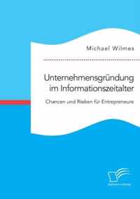 Unternehmensgrundung im Informationszeitalter. Chancen und Risiken fur Entrepreneure