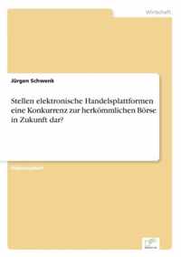 Stellen elektronische Handelsplattformen eine Konkurrenz zur herkoemmlichen Boerse in Zukunft dar?