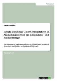 Einsatz komplexer Unterrichtsverfahren im Ausbildungsbereich der Gesundheits- und Krankenpflege