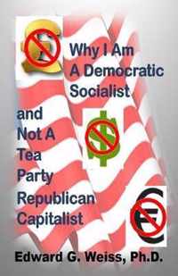 Why I Am A Democratic Socialist and Not A Tea Party Republican Capitalist