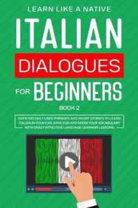 Italian Dialogues for Beginners Book 2: Over 100 Daily Used Phrases and Short Stories to Learn Italian in Your Car. Have Fun and Grow Your Vocabulary with Crazy Effective Language Learning Lessons