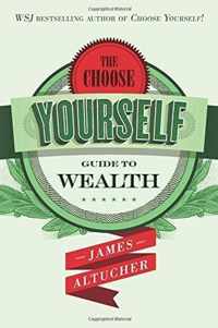 The Choose Yourself Guide To Wealth