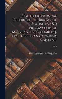 Eighteenth Annual Report of the Bureau of Statistics and Information of Maryland 1909. Charles J. Fox, Chief, Frank Armiger, Assistant.; 1910