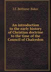 An introduction to the early history of Christian doctrine to the time of the Council of Chalcedon