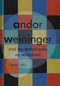 Andor Weininger en Nederland 1938-1951 = Andor Weininger and the Netherlands 1938-1951