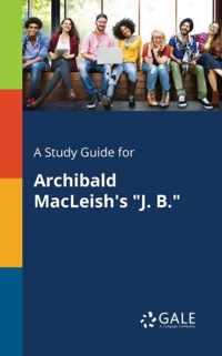 A Study Guide for Archibald MacLeish's J. B.