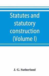 Statutes and statutory construction, including a discussion of legislative powers, constitutional regulations relative to the forms of legislation and to legislative procedure (Volume I)