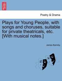 Plays for Young People, with songs and choruses, suitable for private theatricals, etc