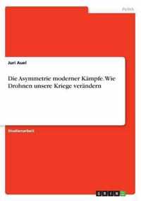 Die Asymmetrie moderner Kampfe. Wie Drohnen unsere Kriege verandern