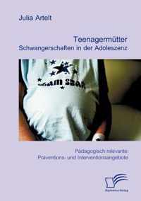 Teenagermtter: Schwangerschaften in der Adoleszenz: Pdagogisch relevante Prventions- und Interventionsangebote