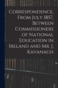 Correspondence, From July 1857, Between Commissioners of National Education in Ireland and Mr. J. Kavanagh