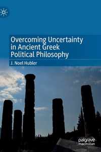 Overcoming Uncertainty in Ancient Greek Political Philosophy