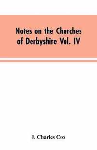 Notes on the Churches of Derbyshire Vol. IV . The Hundred of Morleston and Litchurch