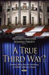 A True Third Way? Domestic Policy and the Presidency of William Jefferson Clinton