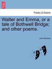 Walter and Emma, or a Tale of Bothwell Bridge; And Other Poems.