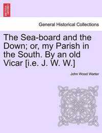 The Sea-board and the Down; or, my Parish in the South. By an old Vicar [i.e. J. W. W.]