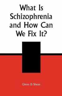 What is Schizophrenia and How Can We Fix It?