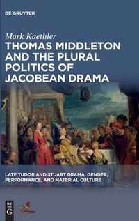 Thomas Middleton and the Plural Politics of Jacobean Drama