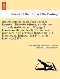 Uvres Comple Tes de Jean Jacques Rousseau. Nouvelle E Dition, Classe E Par Ordre de Matie Res, Etc. (Voyage a Ermenonville Par Feu M. Le Tourneur, Pou