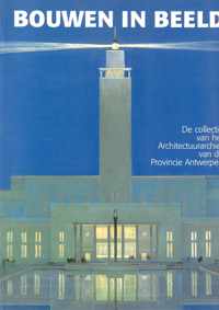 Bouwen in beeld - De collectie van het Architectuurarchief van de Provincie Antwerpen