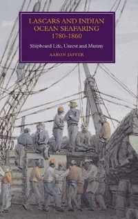 Lascars and Indian Ocean Seafaring, 1780-1860: Shipboard Life, Unrest and Mutiny