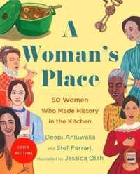A Woman's Place 50 Women Who Made History in the Kitchen The Inventors, Rumrunners, Lawbreakers, Scientists, and Single Moms Who Changed the World with Food