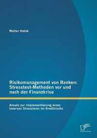 Risikomanagement von Banken: Stresstest-Methoden vor und nach der Finanzkrise: Ansatz zur Implementierung eines inversen Stresstests im Kreditrisik